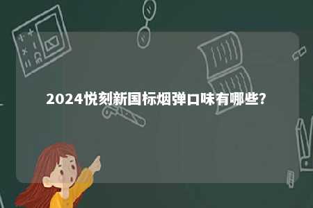 2024悦刻新国标烟弹口味有哪些？ 